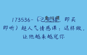 173536-（已完结，即买即听）超人气情感课：这样做，让他越来越宠你