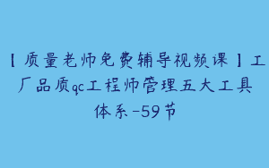 【质量老师免费辅导视频课】工厂品质qc工程师管理五大工具体系-59节