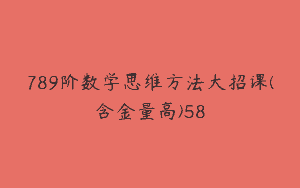789阶数学思维方法大招课(含金量高)58