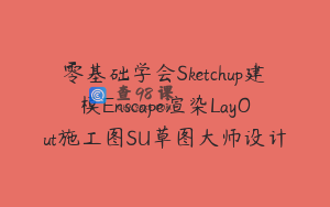 零基础学会Sketchup建模Enscape渲染LayOut施工图SU草图大师设计