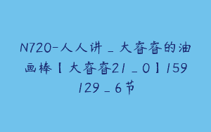 N720-人人讲_大睿睿的油画棒【大睿睿21_0】159129_6节