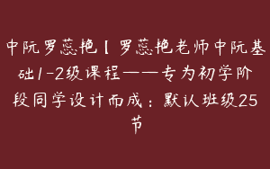 中阮罗蕊艳【罗蕊艳老师中阮基础1-2级课程——专为初学阶段同学设计而成：默认班级25节