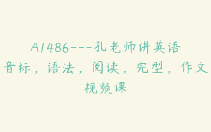 A1486—孔老师讲英语音标，语法，阅读，完型，作文视频课