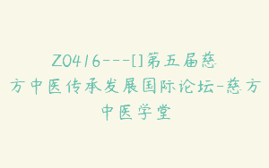 Z0416---[]第五届慈方中医传承发展国际论坛-慈方中医学堂