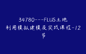 34780---FLUS土地利用模拟建模及实践课程-12节