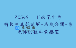 Z0549---[]南京中考特长生真题讲解-名校合辑-常老师的数学录播室
