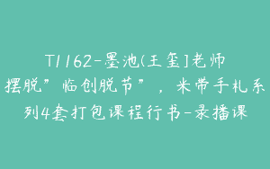 T1162-墨池(王玺]老师摆脱”临创脱节”，米带手札系列4套打包课程行书-录播课