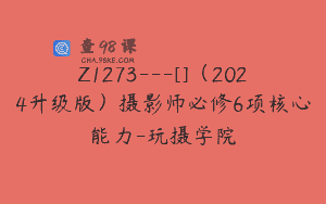 Z1273—[]（2024升级版）摄影师必修6项核心能力-玩摄学院