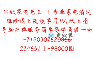 洁城家电老王-【专业家电清洗维修线上视频学习1V1线上指导加社群服务简单易学高级一班-7150307620866234631】-98000圆-75节