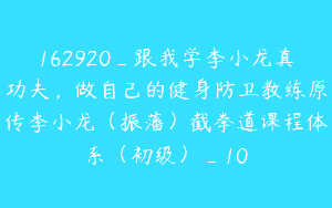162920_跟我学李小龙真功夫，做自己的健身防卫教练原传李小龙（振藩）截拳道课程体系（初级）_10