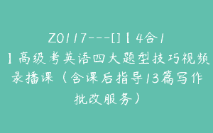 Z0117---[]【4合1】高级考英语四大题型技巧视频录播课（含课后指导13篇写作批改服务）