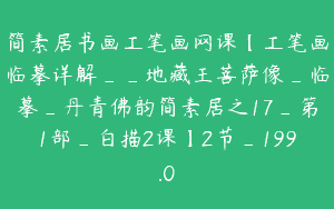 简素居书画工笔画网课【工笔画临摹详解__地藏王菩萨像_临摹_丹青佛韵简素居之17_第1部_白描2课】2节_199.0
