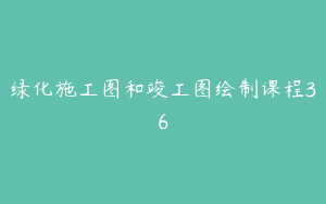 绿化施工图和竣工图绘制课程36