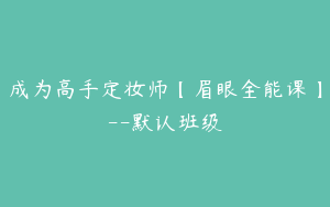 成为高手定妆师【眉眼全能课】--默认班级
