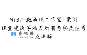 N131-斑马线工作室-案例课堂建筑学涵盖所有考察类型考点讲解