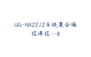 UG-NX2212车铣复合编程课程–8