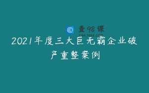2021年度三大巨无霸企业破产重整案例