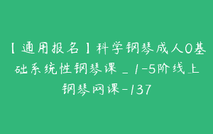 【通用报名】科学钢琴成人0基础系统性钢琴课_1-5阶线上钢琴网课-137