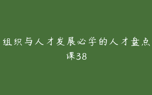 组织与人才发展必学的人才盘点课38
