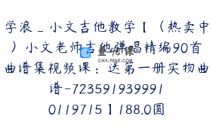 学浪_小文吉他教学【（热卖中）小文老师吉他弹唱精编90首曲谱集视频课：送第一册实物曲谱-7235919399910119715】188.0圆98节