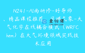 N241-AI尚研修-好导师、精品课程推荐：区域气象-大气化学在线耦合模式（WRFChem）在大气环境领域实践技术应用