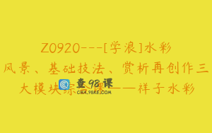 Z0920---[学浪]水彩风景、基础技法、赏析再创作三大模块综合课——祥子水彩