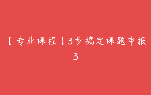 【专业课程】3步搞定课题申报3