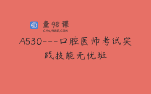 A530—口腔医师考试实践技能无忧班