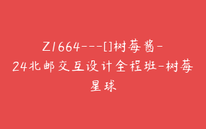 Z1664---[]树莓酱-24北邮交互设计全程班-树莓星球