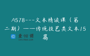A578—文本精读课（第二期）——传统技艺类文本15篇