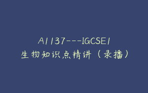 A1137—IGCSE1生物知识点精讲（录播）