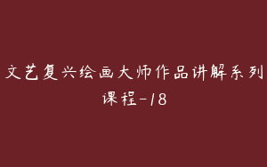 文艺复兴绘画大师作品讲解系列课程-18