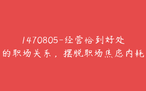 1470805-经营恰到好处的职场关系，摆脱职场焦虑内耗