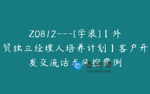 Z0812---[学浪]【外贸独立经理人培养计划】客户开发交流话术风控案例