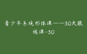 青少年系统形体课——30天跟练课-30