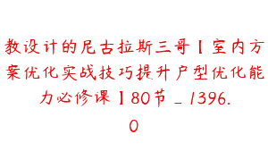 教设计的尼古拉斯三哥【室内方案优化实战技巧提升户型优化能力必修课】80节_1396.0