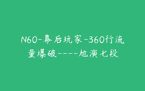 N60-幕后玩家-360行流量爆破—-尬演七段