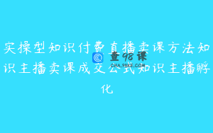 实操型知识付费直播卖课方法知识主播卖课成交公式知识主播孵化