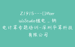 Z1915---[]MterialsStudio锂电_钠电计算专题培训-深圳华算科技有限公司