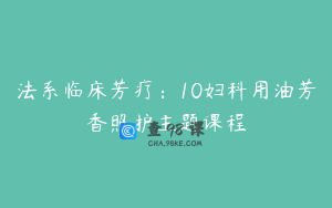 法系临床芳疗：10妇科用油芳香照护主题课程
