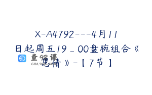 X-A4792---4月11日起周五19_00盘腕组合《思情》-【7节】