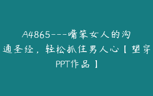 A4865---嘴笨女人的沟通圣经，轻松抓住男人心【望穿PPT作品】