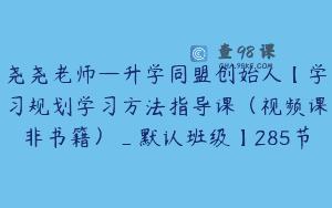 尧尧老师—升学同盟创始人【学习规划学习方法指导课（视频课非书籍）_默认班级】285节