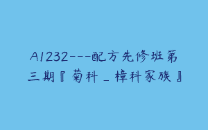A1232—配方先修班第三期『菊科_樟科家族』