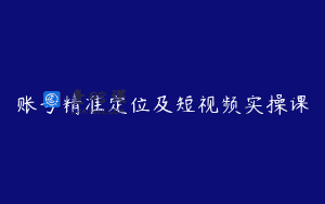 账号精准定位及短视频实操课