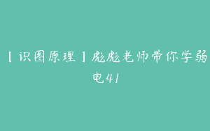 【识图原理】彪彪老师带你学弱电41