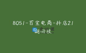 8051-百宝电商-抖店21期回放