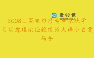 2008_家电维修专业系统学习实操理论经验视频大课小白变高手