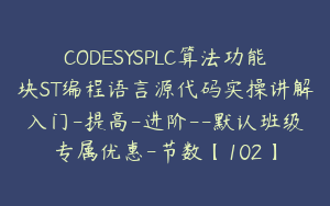 CODESYSPLC算法功能块ST编程语言源代码实操讲解入门-提高-进阶--默认班级专属优惠-节数【102】