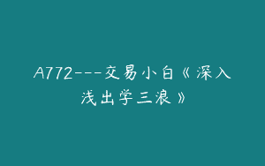 A772—交易小白《深入浅出学三浪》